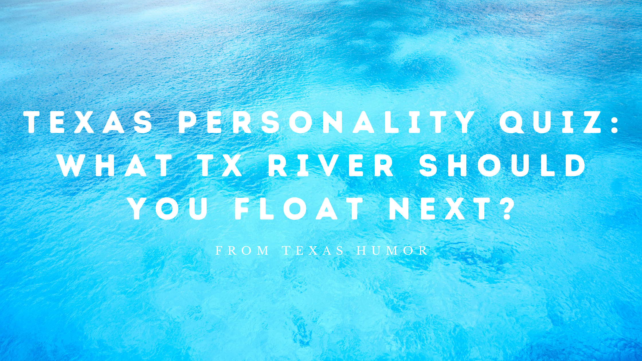 TEXAS PERSONALITY QUIZ: What Texas River will you float next?