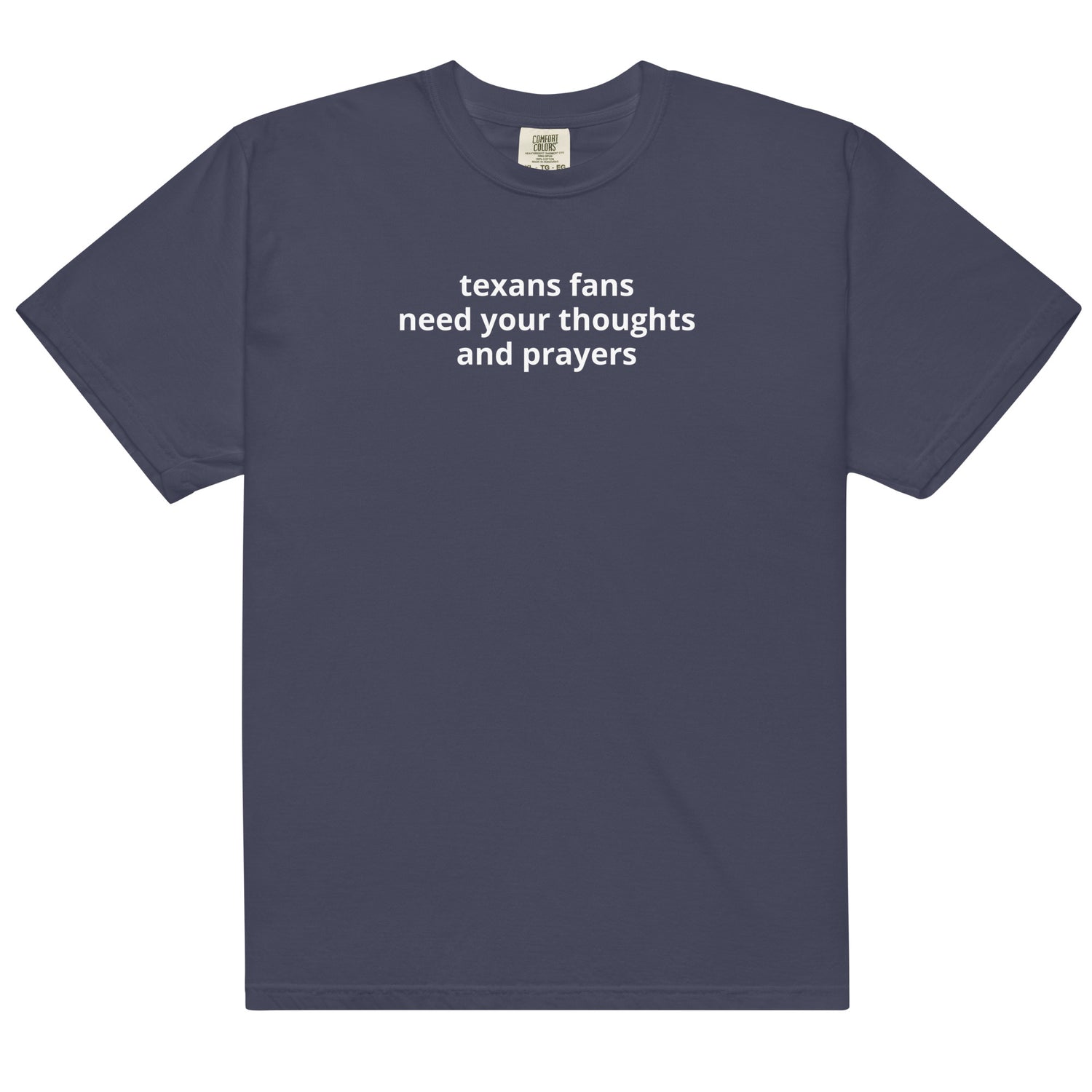 Texans Fans Need Your Thoughts and Prayers Comfort Color T-shirt